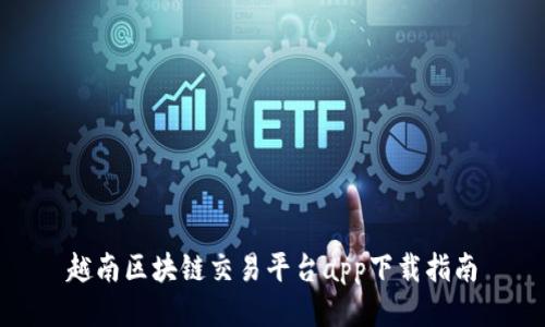 越南区块链交易平台app下载指南