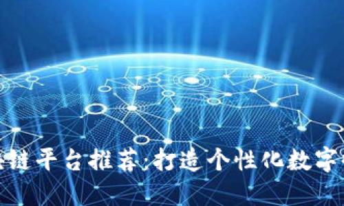数字藏品区块链平台推荐：打造个性化数字收藏的新生态