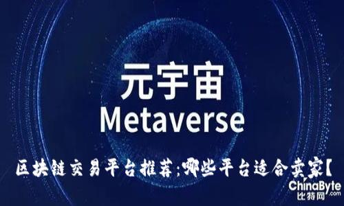 区块链交易平台推荐：哪些平台适合卖家？