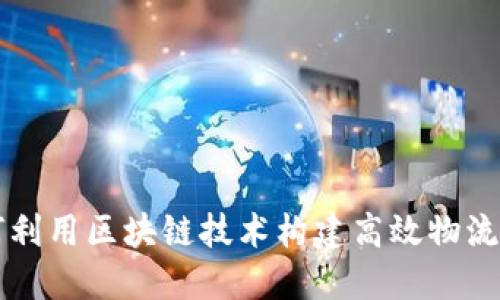 如何利用区块链技术构建高效物流平台