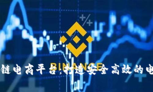 新时代区块链电商平台：打造安全高效的电商消费模式