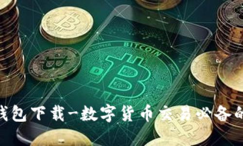 imToken钱包下载-数字货币交易必备的安全钱包
