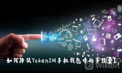 如何降低TokenIM手机钱包中的手续费？