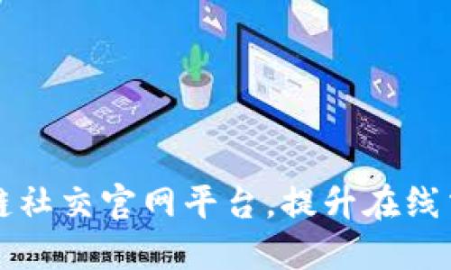 打造最佳区块链社交官网平台，提升在线交流和信息分享