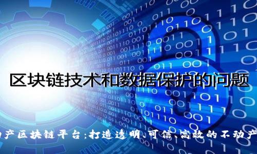 国家不动产区块链平台：打造透明、可信、高效的不动产服务平台