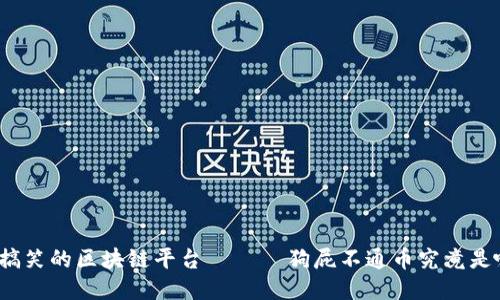 最搞笑的区块链平台 —— 狗屁不通币究竟是啥？