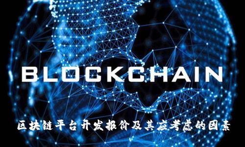 区块链平台开发报价及其应考虑的因素