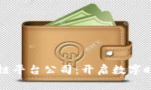 河池区块链平台公司：开启数字时代新篇章