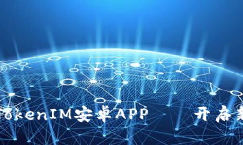 下载最新版本的TokenIM安卓APP——开启新时代的加密通讯