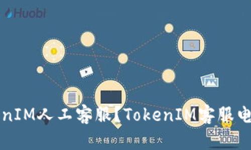 如何联系TokenIM人工客服？TokenIM客服电话和联系方式