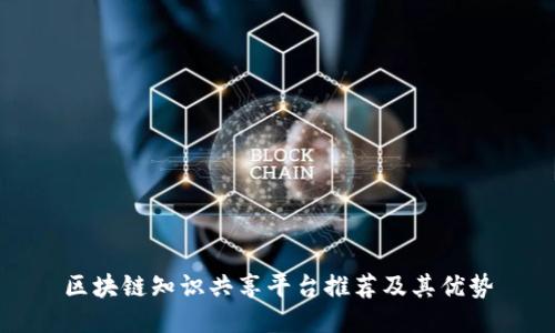 区块链知识共享平台推荐及其优势