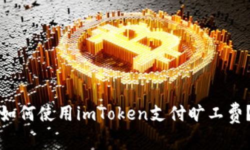 如何使用imToken支付旷工费？