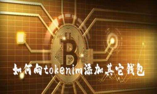 如何向tokenim添加其它钱包