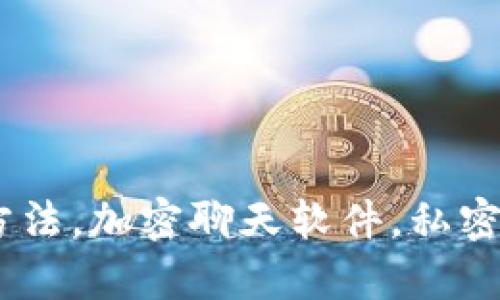 佳途径及其使用方法

TokenIm官网版下载，TokenIm使用方法，加密聊天软件，私密聊天工具，保障隐私安全/guanjianci