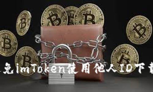 如何避免imToken使用他人ID下载问题？