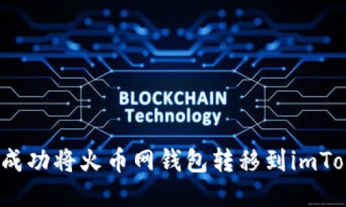 如何成功将火币网钱包转移到imToken？