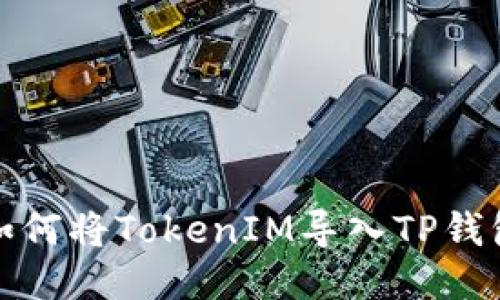 如何将TokenIM导入TP钱包