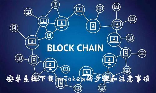 安卓系统下载imToken的步骤和注意事项