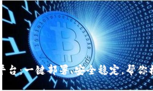 开源区块链信息共享平台：一键部署、安全稳定，帮你构建完美信息共享生态