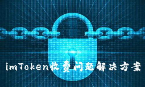 imToken收费问题解决方案