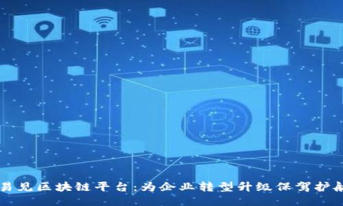易见区块链平台：为企业转型升级保驾护航