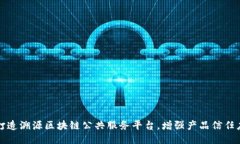 打造溯源区块链公共服务平台，增强产品信任度