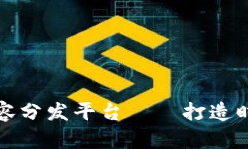 基于区块链的内容分发平台——打造时代下的新兴产业