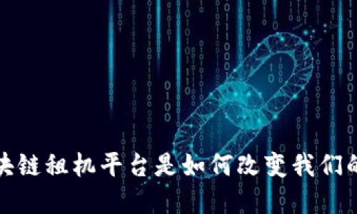 探究蚂蚁区块链租机平台是如何改变我们的数字生活的