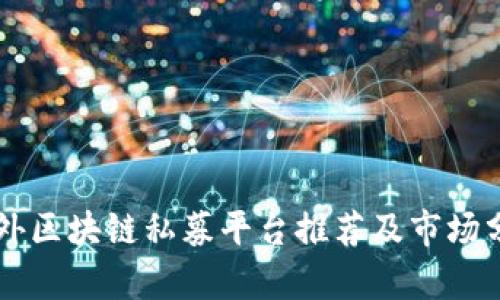 国外区块链私募平台推荐及市场分析