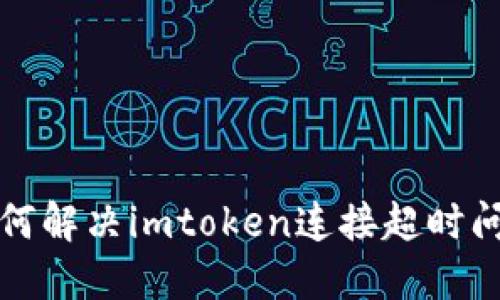 如何解决imtoken连接超时问题