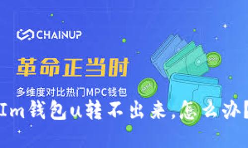 Im钱包u转不出来，怎么办？