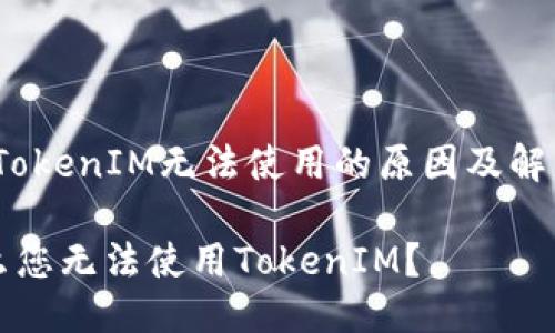 题目：TokenIM无法使用的原因及解决办法

为什么您无法使用TokenIM？
