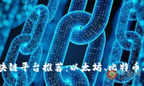 出名的区块链平台推荐：以太坊、比特币、EOS、TRON