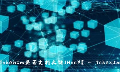 TokenIm是否支持火链（Hoo）？ - TokenIm
