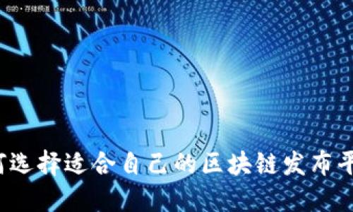 如何选择适合自己的区块链发布平台？