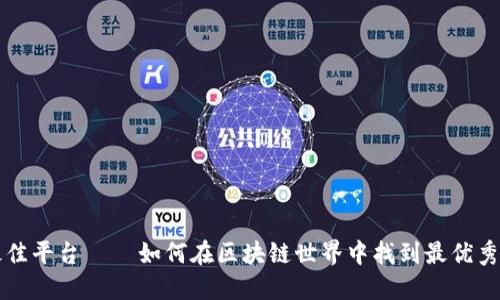 选择最佳平台 – 如何在区块链世界中找到最优秀的平台