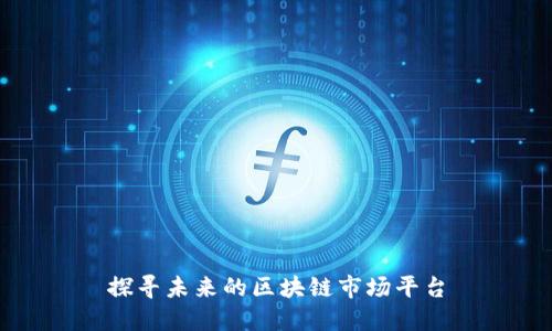 探寻未来的区块链市场平台