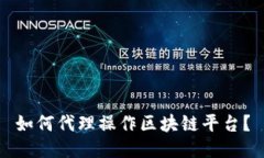 如何代理操作区块链平台？