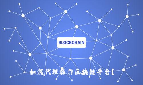 如何代理操作区块链平台？
