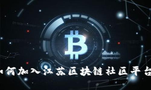 如何加入江苏区块链社区平台？