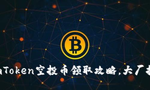 不用付出一分钱！imToken空投币领取攻略，大厂扶持区块链优质项目