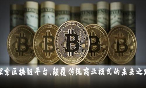 探索区块链平台，颠覆传统商业模式的未来之路
