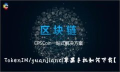 TokenIM/guanjianci苹果手机如何下载？