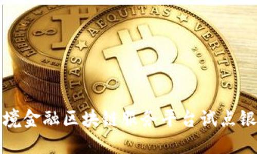 跨境金融区块链服务平台试点银行