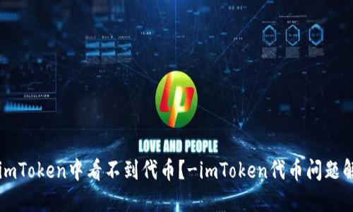 为什么imToken中看不到代币？-imToken代币问题解决指南