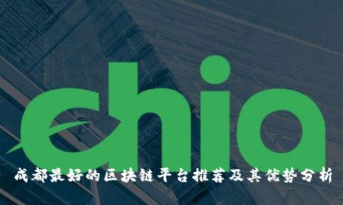 成都最好的区块链平台推荐及其优势分析