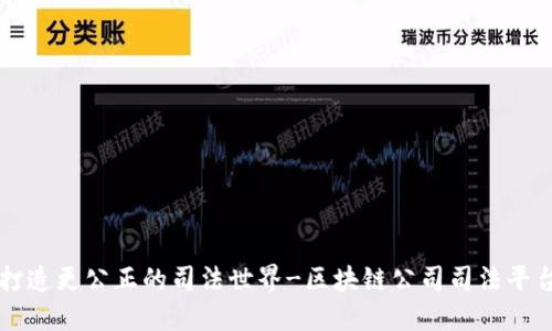 打造更公正的司法世界-区块链公司司法平台