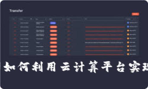 区块链公司如何利用云计算平台实现高效运营？