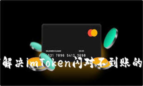 如何解决imToken闪对不到账的问题