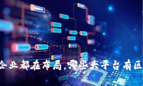 多家知名企业都在布局，哪些大平台有区块链应用？